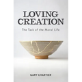 Loving Creation: The Task of the Moral Life