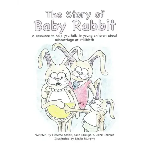 The Story of Baby Rabbit: A Resource to Help You Talk to Young Children About Miscarriage or Stillbirth