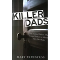Killer Dads: The Twisted Drives that Compel Fathers to Murder Their Own Kids