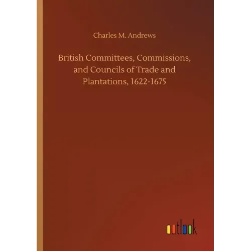British Committees, Commissions, and Councils of Trade and Plantations, 1622-1675