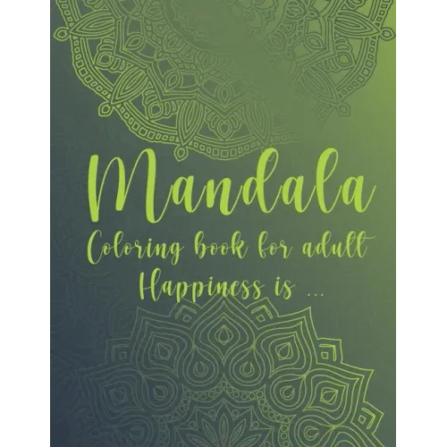 Mandala Coloring Book For Adult. Happiness is...: For Meditation and Mindful