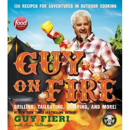 Guy on Fire: 130 Recipes for Adventures in Outdoor Cooking