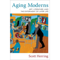 Aging Moderns: Art, Literature, and the Experiment of Later Life