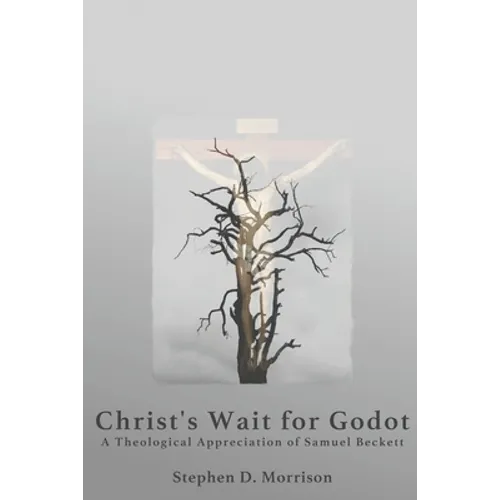 Christ's Wait for Godot: A Theological Appreciation of Samuel Beckett