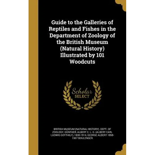 Guide to the Galleries of Reptiles and Fishes in the Department of Zoology of the British Museum (Natural History) Illustrated by 101 Woodcuts