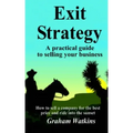 Exit Strategy: A practical guide to selling your business - How to sell a company for the best price and ride into the sunset