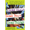 Dead Girls, Dead Boys, Dead Things: A Trilogy