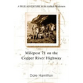 Milepost 71 on the Copper River Highway: A TRUE ADVENTURE In the Alaskan Wilderness
