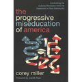 The Progressive Miseducation of America: Confronting the Cultural Revolution from the Classroom to Your Community