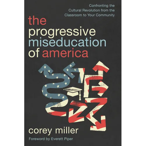The Progressive Miseducation of America: Confronting the Cultural Revolution from the Classroom to Your Community