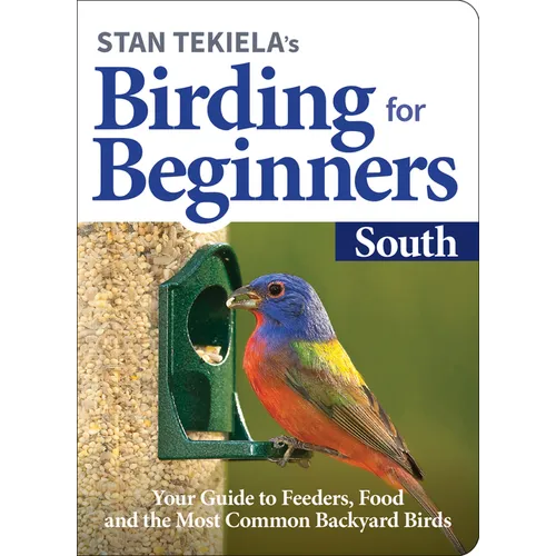 Stan Tekiela's Birding for Beginners: South: Your Guide to Feeders, Food, and the Most Common Backyard Birds