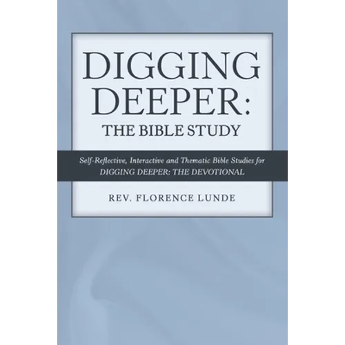Digging Deeper: the Bible Study: Self-Reflective, Interactive, and Thematic Bible Studies for Digging Deeper: the Devotional