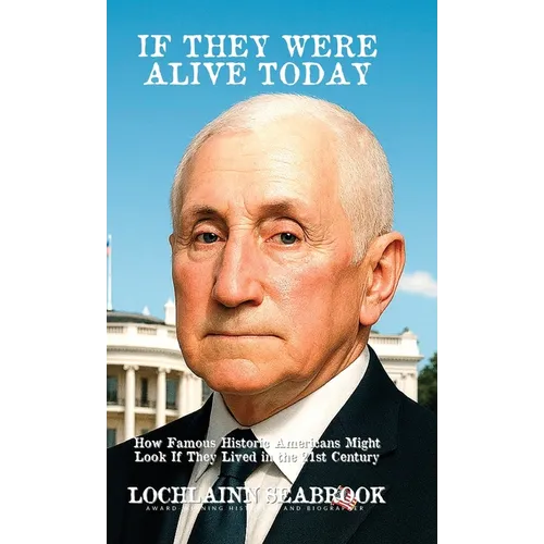 If They Were Alive Today: How Famous Historic Americans Might Look if They Lived in the 21st Century