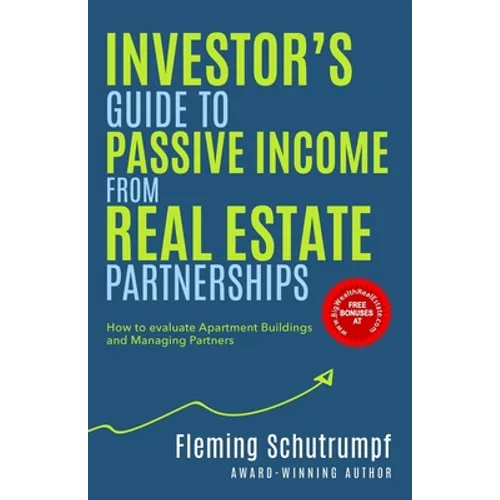 Investor's Guide to Passive Income from Real Estate Partnerships: How to evaluate Apartment Buildings and Managing Partners