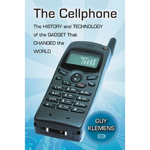 The Cellphone: The History and Technology of the Gadget That Changed the World