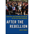After the Rebellion: Black Youth, Social Movement Activism, and the Post-Civil Rights Generation