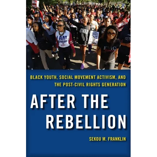 After the Rebellion: Black Youth, Social Movement Activism, and the Post-Civil Rights Generation