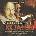 Behind the Shadows of Romeo A William Shakespeare Biography Book for Kids Children's Biography Books