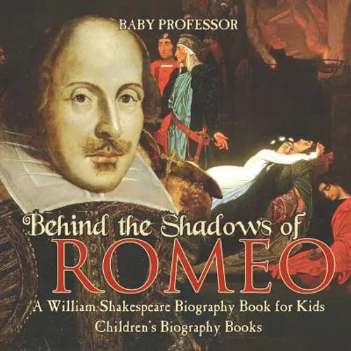 Behind the Shadows of Romeo A William Shakespeare Biography Book for Kids Children's Biography Books