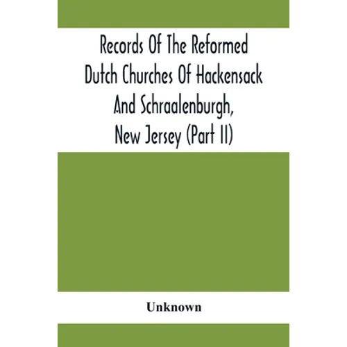 Records Of The Reformed Dutch Churches Of Hackensack And Schraalenburgh, New Jersey (Part Ii)