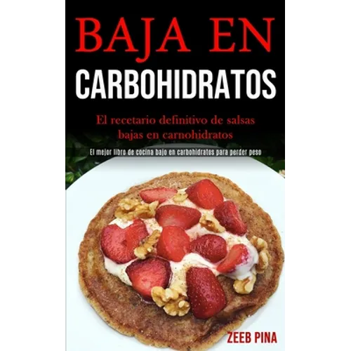 Baja En Carbohidratos: El recetario definitivo de salsas bajas en carnohidratos (El mejor libro de cocina bajo en carbohidratos para perder peso)