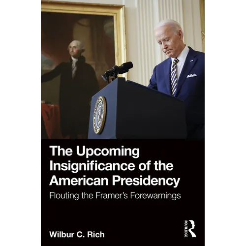 The Upcoming Insignificance of the American Presidency: Flouting the Framer's Forewarnings