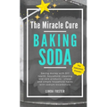 The Miracle Cure Baking Soda: Saving Money with DIY Health, Household, Cleaning and Skin Care Products - Simple Life Hacks with Sodium Bicarbonate Pow