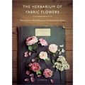 The Herbarium of Fabric Flowers: Twenty Flower Brooch Projects Translated from Nature