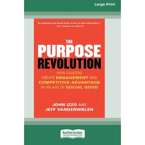 The Purpose Revolution: How Leaders Create Engagement and Competitive Advantage in an Age of Social Good [16 Pt Large Print Edition]
