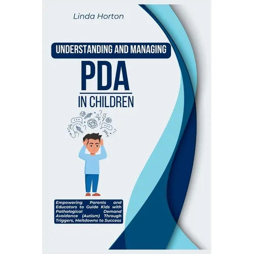 Understanding and Managing PDA in Children: Empowering Parents and Educators to Guide Kids with Pathological Demand Avoidance (Autism) Through Trigger
