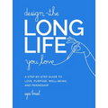 Design the Long Life You Love: A Step-By-Step Guide to Love, Purpose, Well-Being, and Friendship