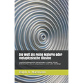 Die Welt als reine Materie oder metaphysische Illusion: Linguistisch-philosophische Untersuchungen zu Sprache, Zeit und Wirklichkeit bei I. Kant, A. S