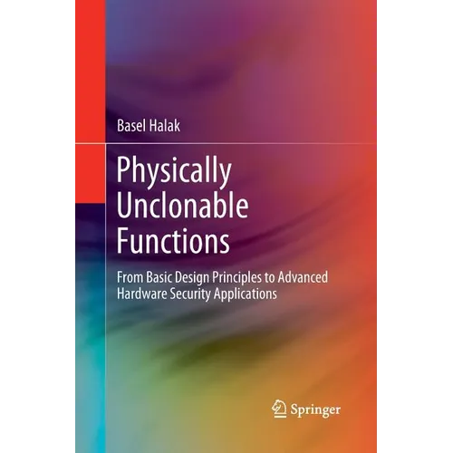 Physically Unclonable Functions: From Basic Design Principles to Advanced Hardware Security Applications