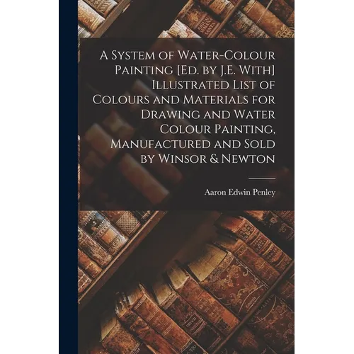 A System of Water-Colour Painting [Ed. by J.E. With] Illustrated List of Colours and Materials for Drawing and Water Colour Painting, Manufactured and