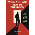 When You Are Not in the Room: The Hidden Story of What You Are Really Building