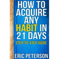 How To Acquire Any Habit In 21 Days: Step-to-Step Guide