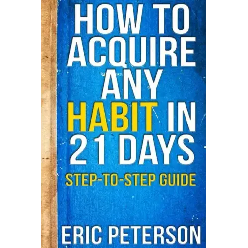How To Acquire Any Habit In 21 Days: Step-to-Step Guide