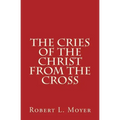 The Cries of the Christ From the Cross