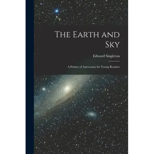 The Earth and Sky; a Primer of Astronomy for Young Readers