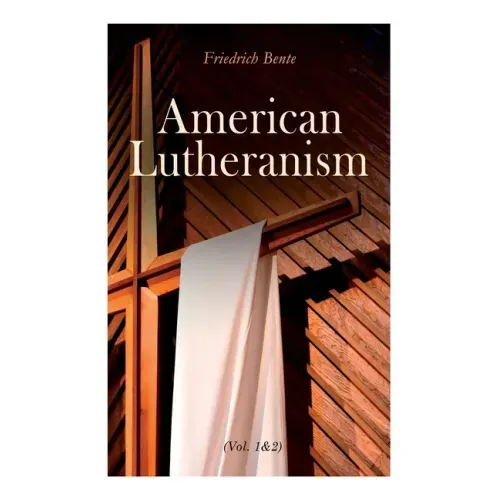 American Lutheranism (Vol. 1&2): Early History of American Lutheranism and the Tennessee Synod & The United Lutheran Church