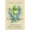 Courage for Caregivers: Sustenance for the Journey in Company with Henri J. M. Nouwen