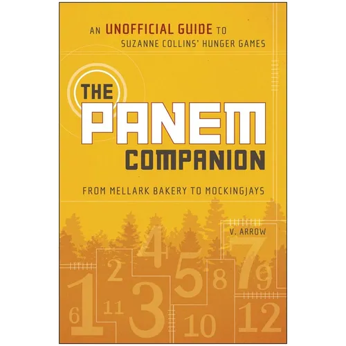 The Panem Companion: An Unofficial Guide to Suzanne Collins' Hunger Games, From Mellark Bakery to Mockingjays