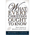 What Every Christian Ought to Know: Basic Answers to Questions of the Faith
