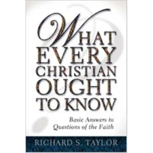 What Every Christian Ought to Know: Basic Answers to Questions of the Faith