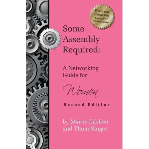Some Assembly Required: A Networking Guide for Women - Second Edition