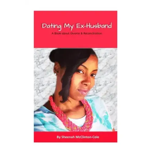 Dating My Ex-Husband: A Book about Divorce and Reconciliation