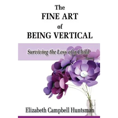 The Fine Art of Being Vertical: Surviving the Loss of a Child