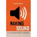 Making Sound: Creative Music Production Tips and Philosophies