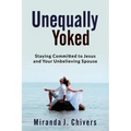 Unequally Yoked: Staying Committed to Jesus and Your Unbelieving Spouse