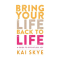 Bring Your Life Back to Life: A Guide to Effortless Joy
